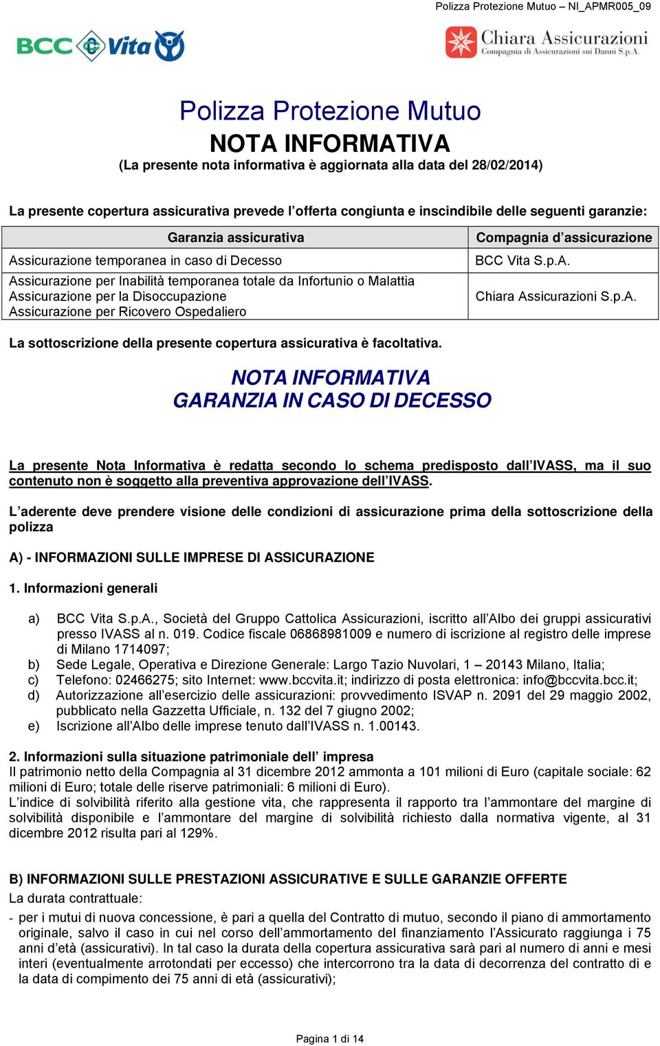 Assicurazione per la Disoccupazione Assicurazione per Ricovero Ospedaliero Compagnia d assicurazione BCC Vita S.p.A. Chiara Assicurazioni S.p.A. La sottoscrizione della presente copertura assicurativa è facoltativa.