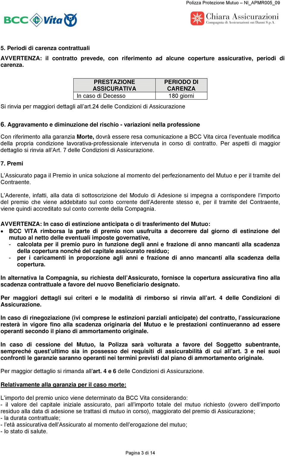 Aggravamento e diminuzione del rischio - variazioni nella professione Con riferimento alla garanzia Morte, dovrà essere resa comunicazione a BCC Vita circa l eventuale modifica della propria