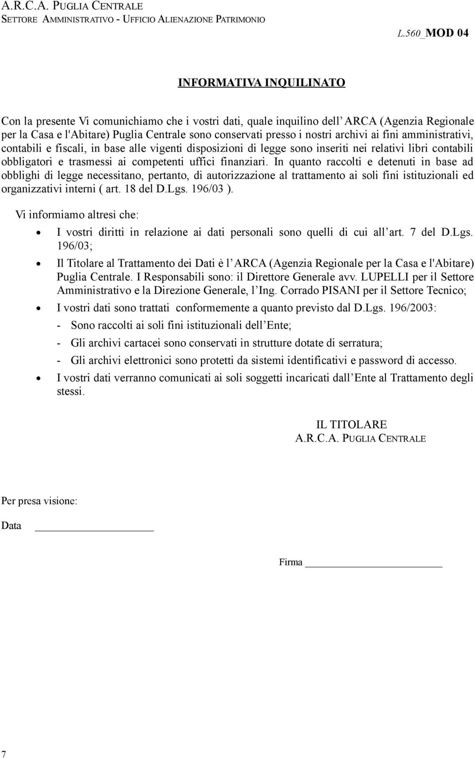 finanziari. In quanto raccolti e detenuti in base ad obblighi di legge necessitano, pertanto, di autorizzazione al trattamento ai soli fini istituzionali ed organizzativi interni ( art. 18 del D.Lgs.