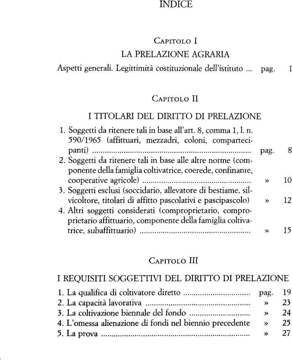 Soggetti da ritenere tali in base alle altre norme (componente della famiglia coltivatrice, coerede, confinante, cooperative agricole)» 10 3.