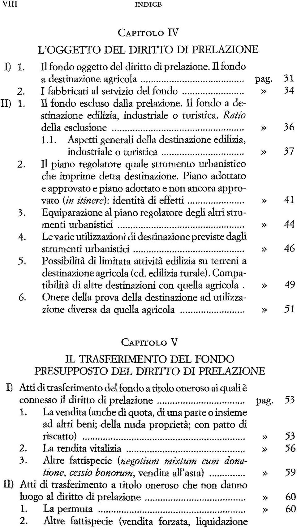 H piano regolatore quäle strumento urbanistico ehe imprime detta destinazione. Piano adottato e approvato e piano adottato e non ancora approvato (in itinere): identitä di effetti» 41 3.