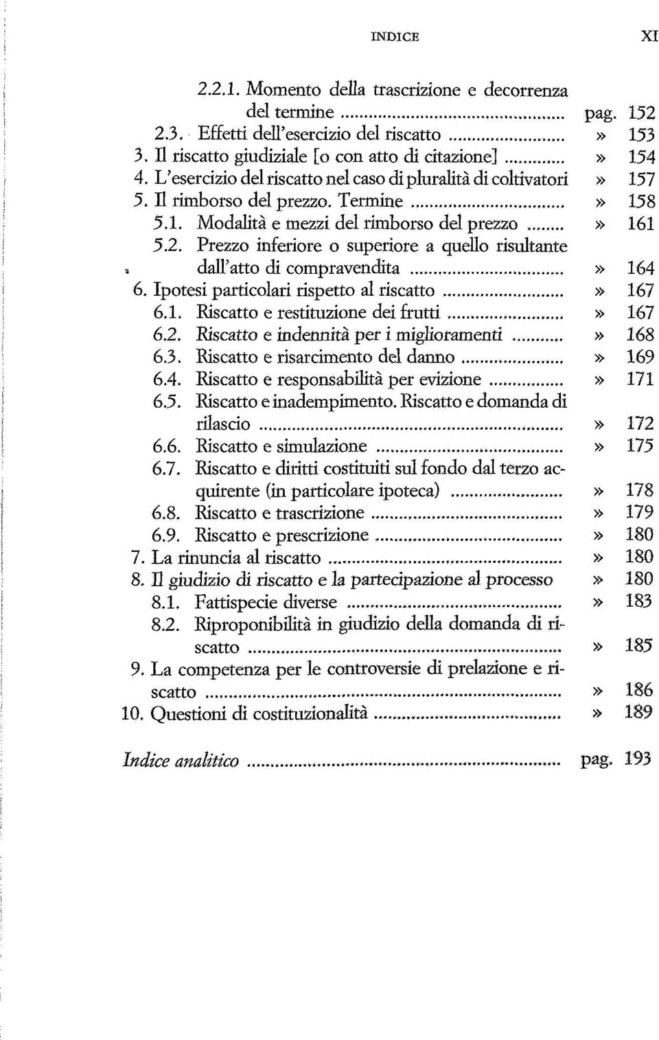 Prezzo inferiore o superiore a quello risultante. dall'atto di compravendita» 164 6. Ipotesi particolari rispetto al riscatto» 167 6.1. Riscatto e restituzione dei frutti» 167 6.2.