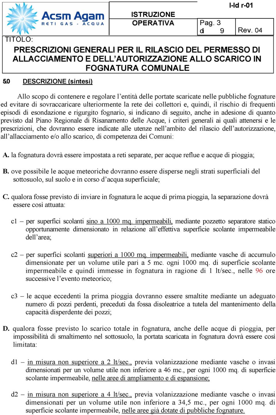 episodi di esondazione e rigurgito fognario, si indicano di seguito, anche in adesione di quanto previsto dal Piano Regionale di Risanamento delle Acque, i criteri generali ai quali attenersi e le