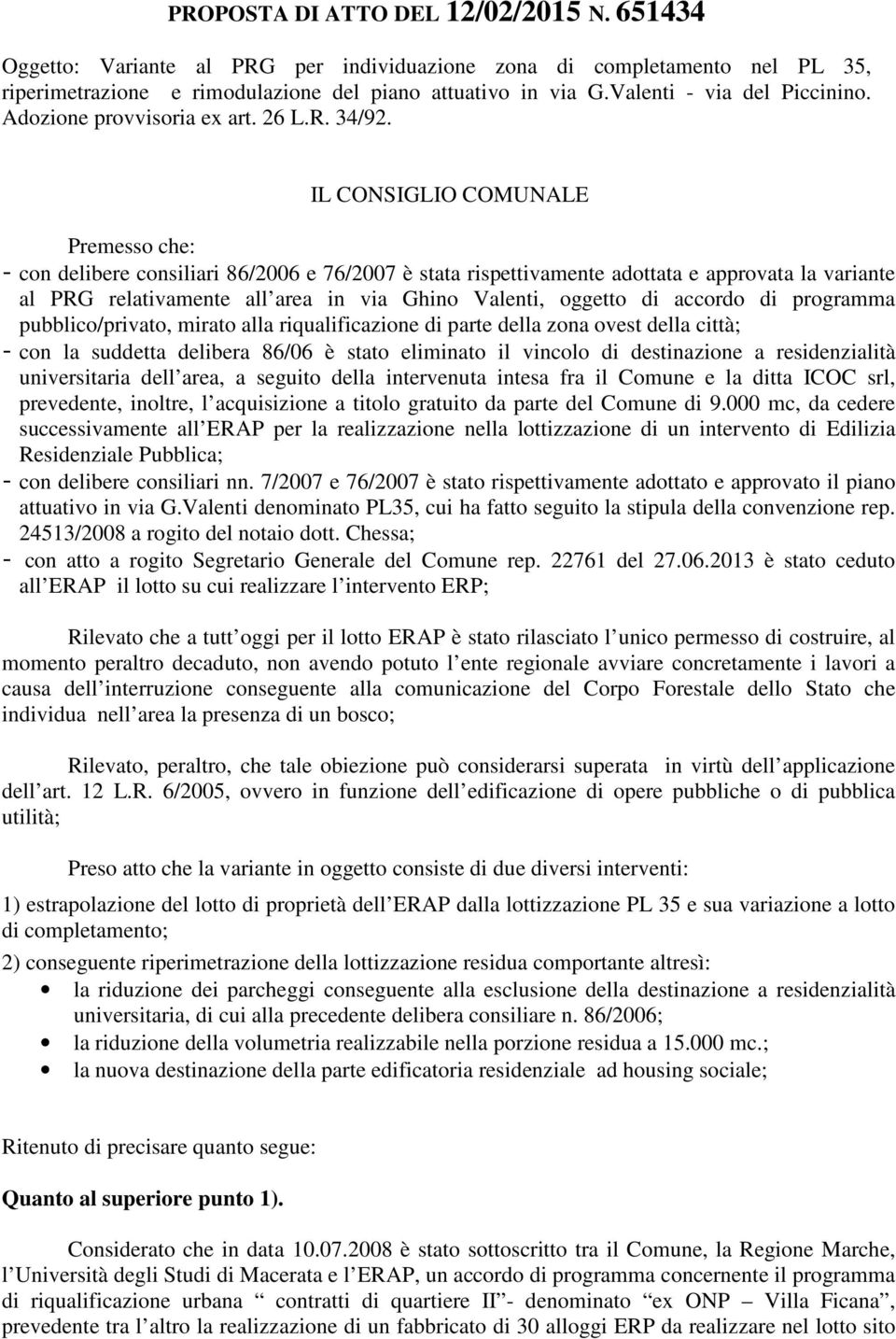 IL CONSIGLIO COMUNALE Premesso che: - con delibere consiliari 86/2006 e 76/2007 è stata rispettivamente adottata e approvata la variante al PRG relativamente all area in via Ghino Valenti, oggetto di