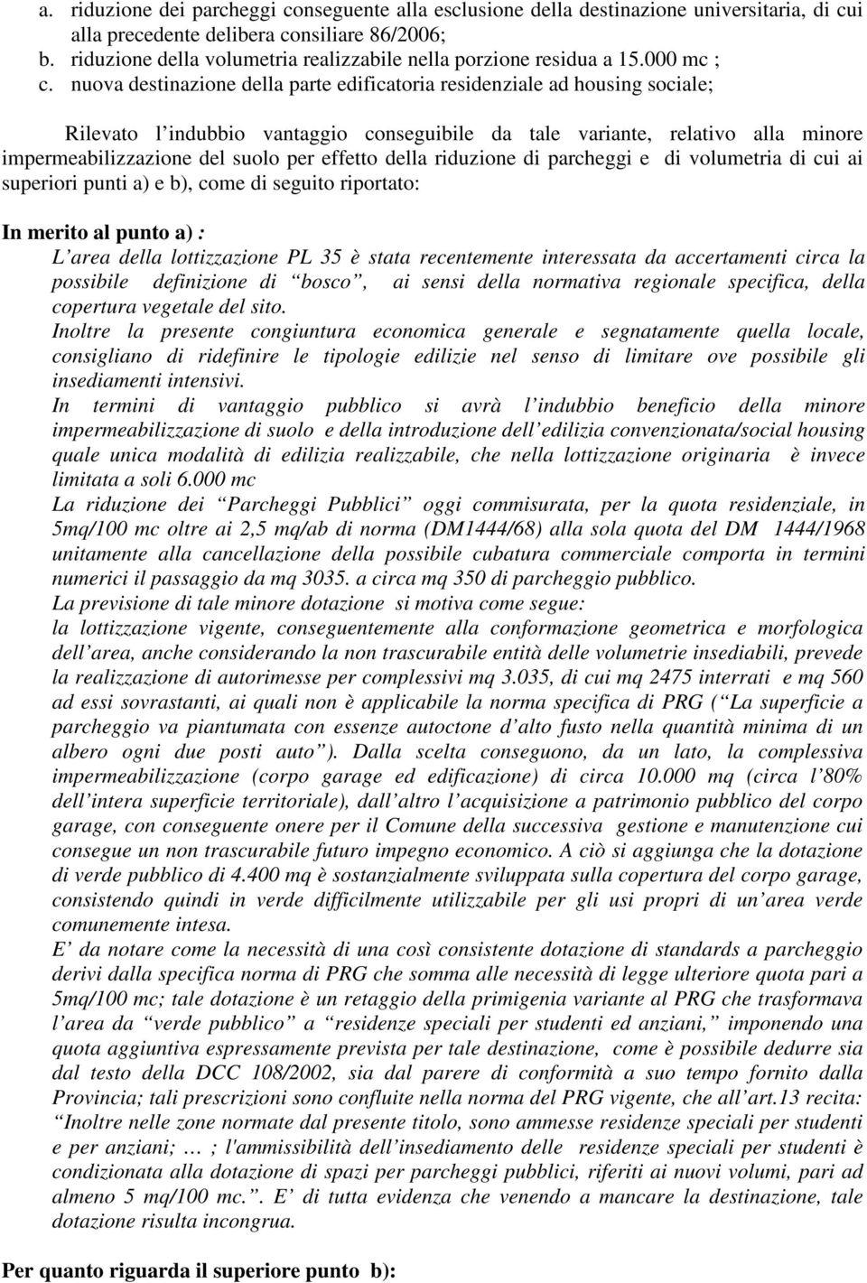 nuova destinazione della parte edificatoria residenziale ad housing sociale; Rilevato l indubbio vantaggio conseguibile da tale variante, relativo alla minore impermeabilizzazione del suolo per