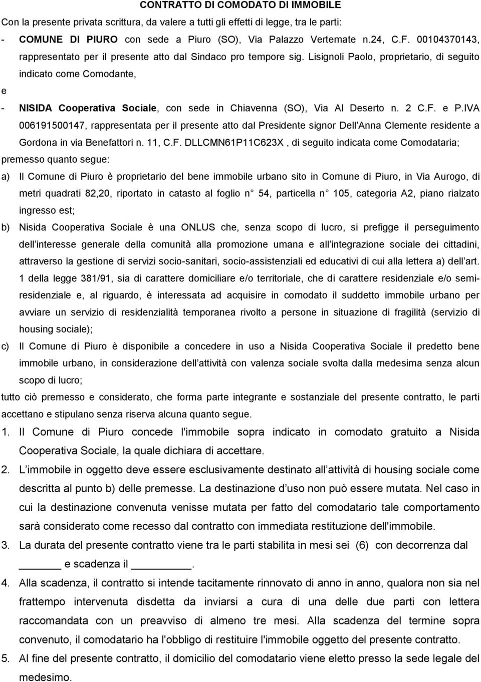 Lisignoli Paolo, proprietario, di seguito indicato come Comodante, e - NISIDA Cooperativa Sociale, con sede in Chiavenna (SO), Via Al Deserto n. 2 C.F. e P.