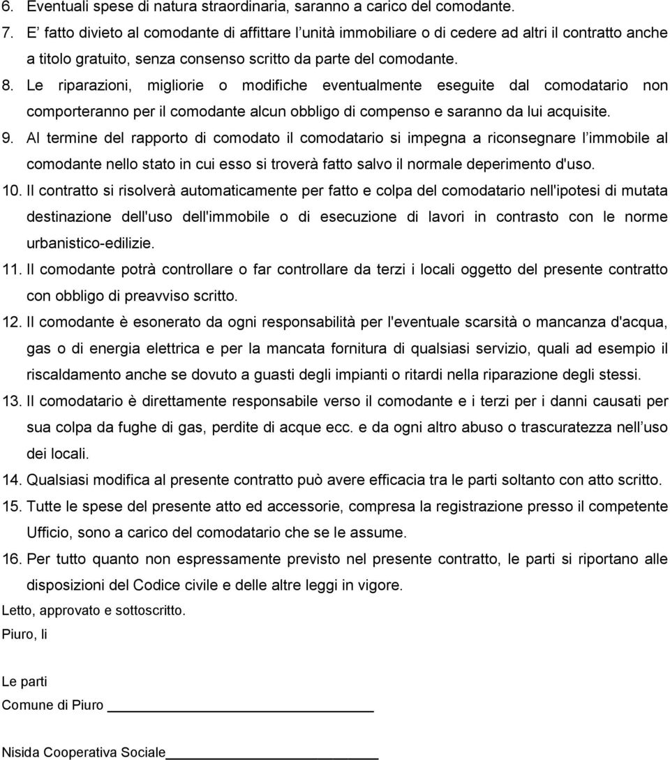 Le riparazioni, migliorie o modifiche eventualmente eseguite dal comodatario non comporteranno per il comodante alcun obbligo di compenso e saranno da lui acquisite. 9.