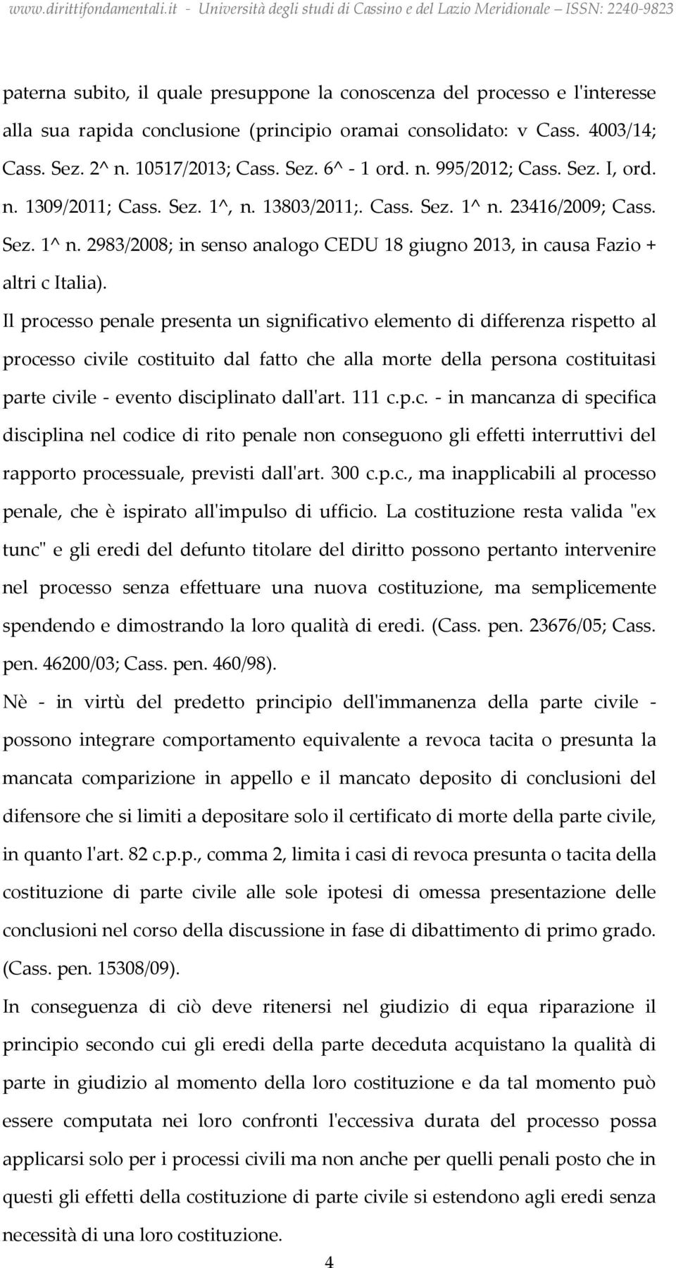 Il processo penale presenta un significativo elemento di differenza rispetto al processo civile costituito dal fatto che alla morte della persona costituitasi parte civile - evento disciplinato