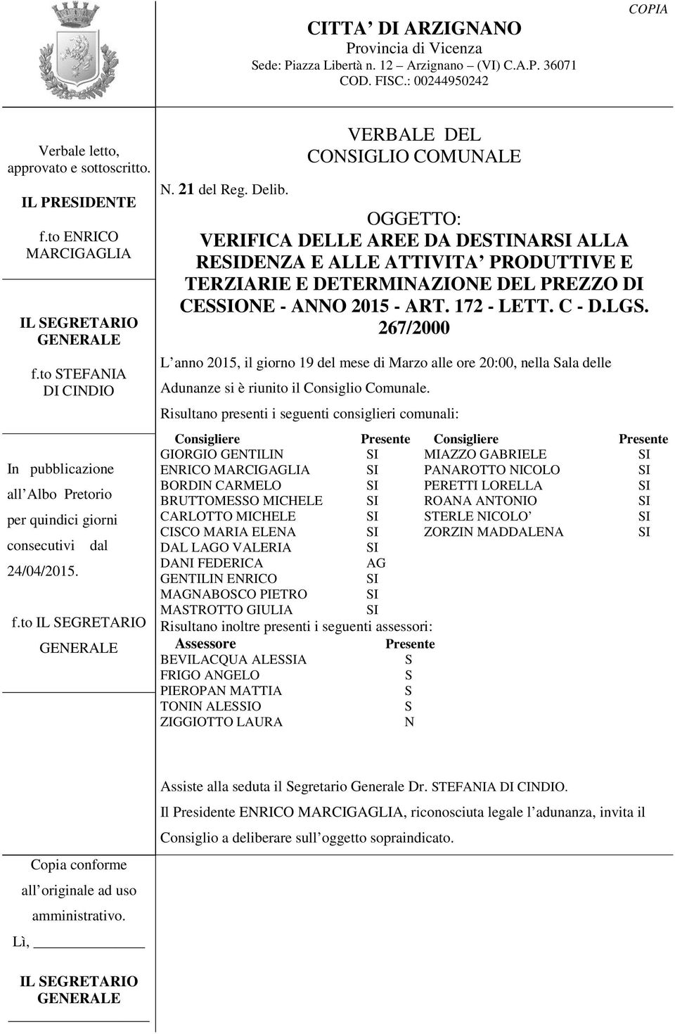 VERBALE DEL CONIGLIO COMUNALE OGGETTO: VERIFICA DELLE AREE DA DETINARI ALLA REIDENZA E ALLE ATTIVITA PRODUTTIVE E TERZIARIE E DETERMINAZIONE DEL PREZZO DI CEIONE - ANNO 2015 - ART. 172 - LETT. C - D.