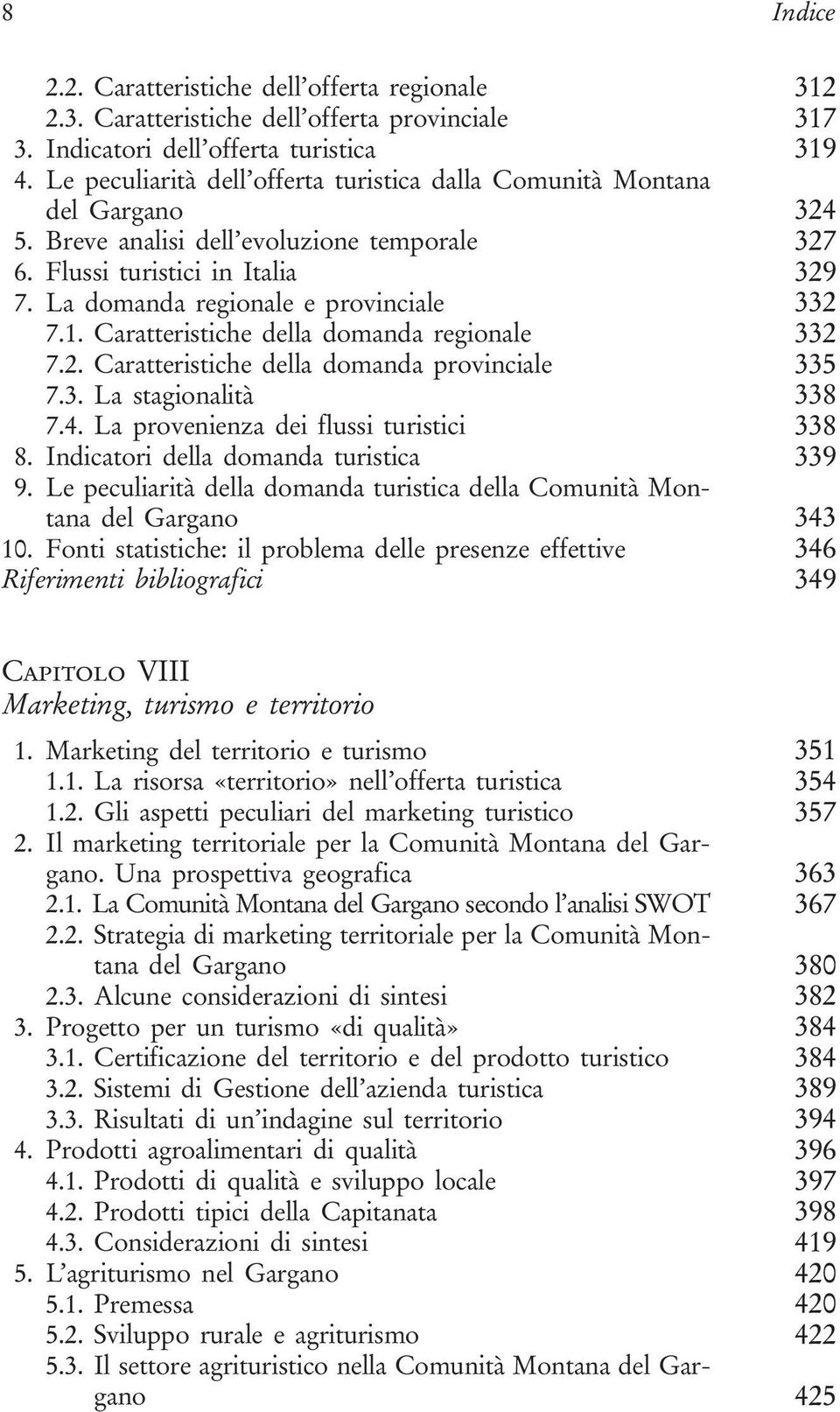 La domanda regionale e provinciale 332 7.1. Caratteristiche della domanda regionale 332 7.2. Caratteristiche della domanda provinciale 335 7.3. La stagionalità 338 7.4.