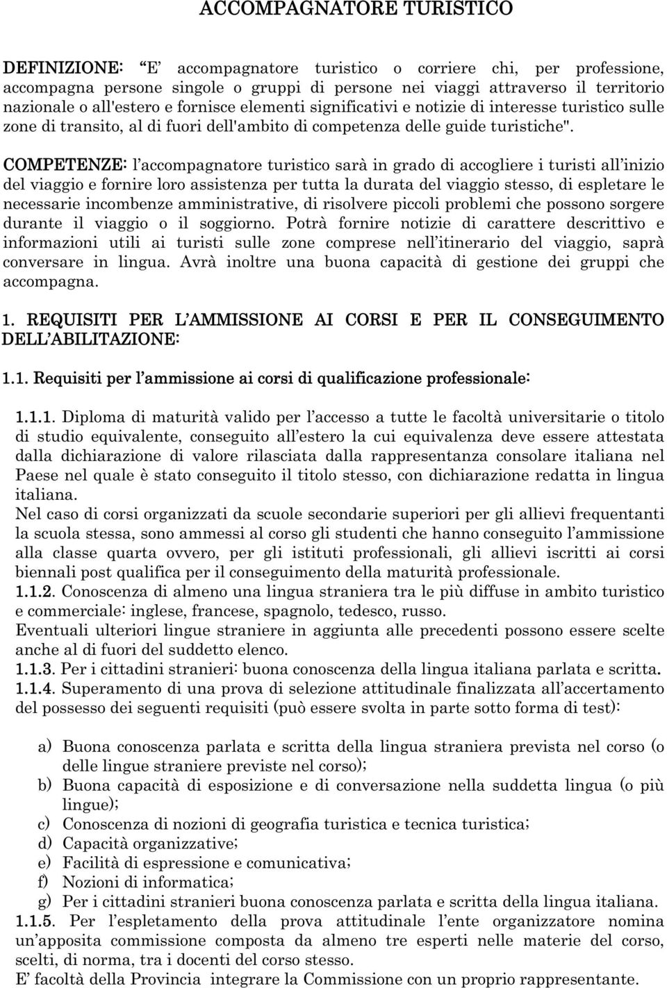 COMPETENZE: l accompagnatore turistico sarà in grado di accogliere i turisti all inizio del viaggio e fornire loro assistenza per tutta la durata del viaggio stesso, di espletare le necessarie