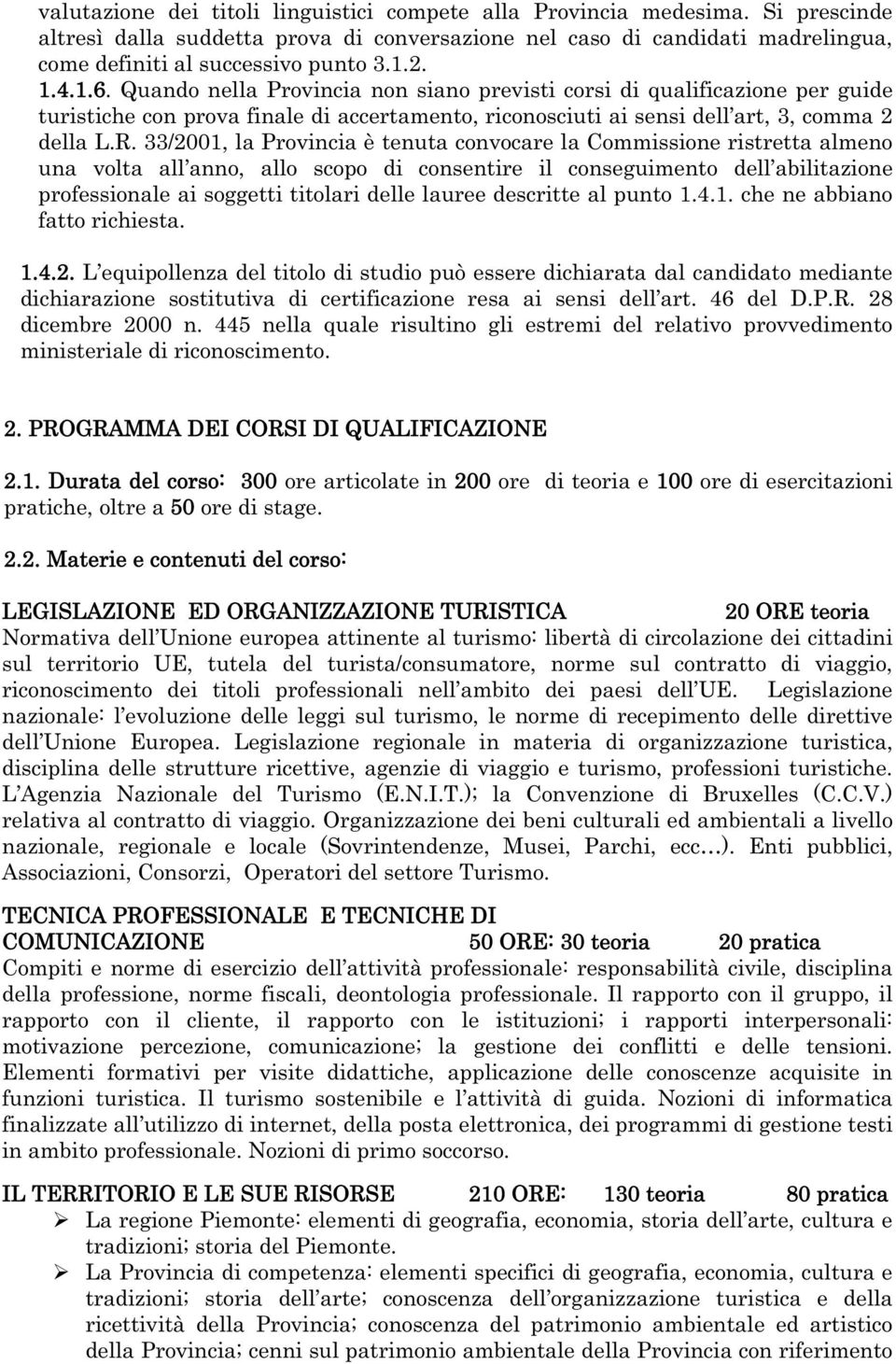 33/2001, la Provincia è tenuta convocare la Commissione ristretta almeno una volta all anno, allo scopo di consentire il conseguimento dell abilitazione professionale ai soggetti titolari delle