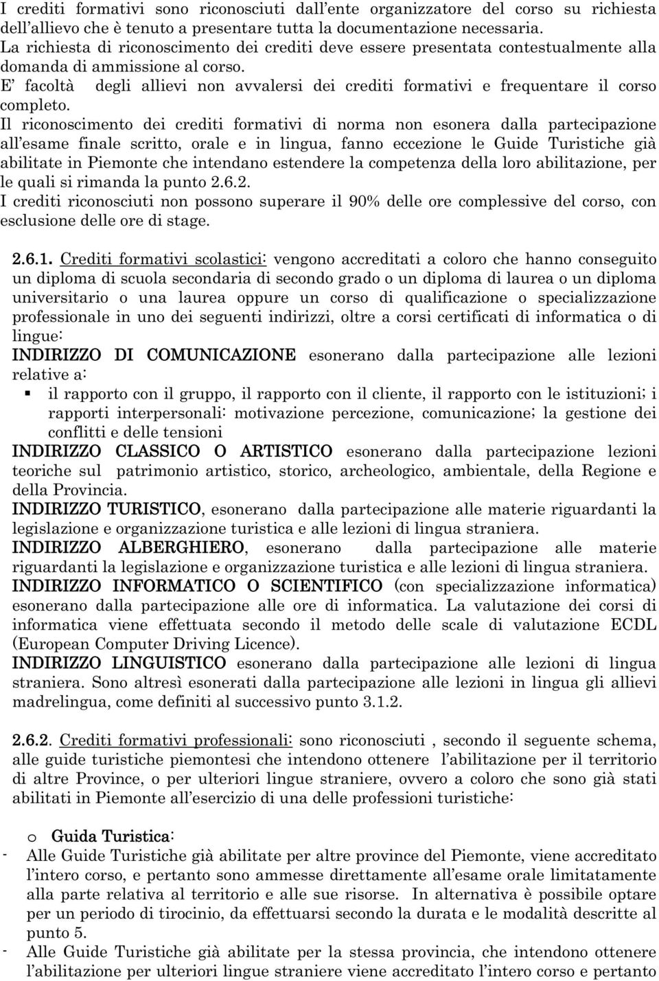 E facoltà degli allievi non avvalersi dei crediti formativi e frequentare il corso completo.