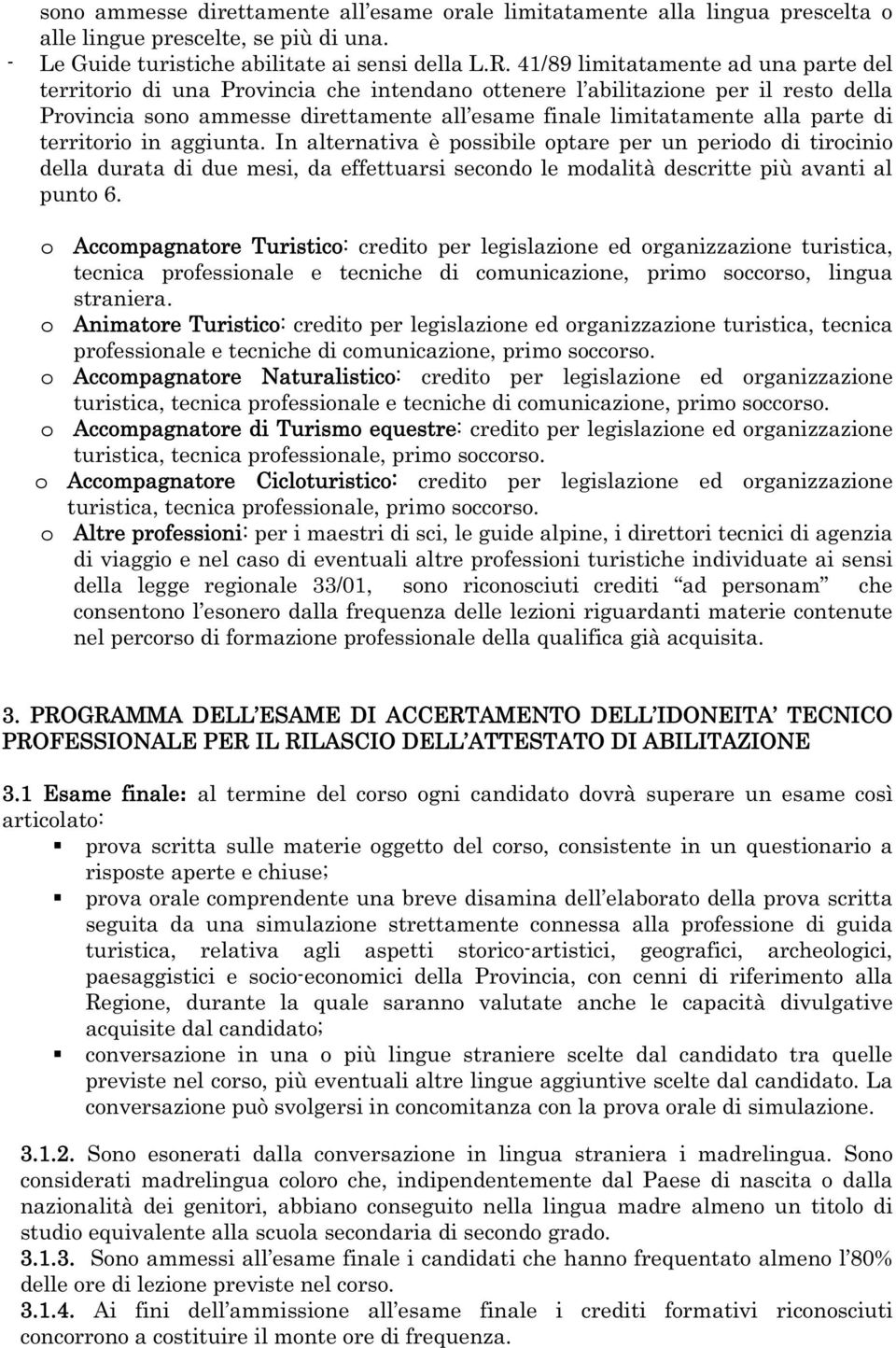 di territorio in aggiunta. In alternativa è possibile optare per un periodo di tirocinio della durata di due mesi, da effettuarsi secondo le modalità descritte più avanti al punto 6.