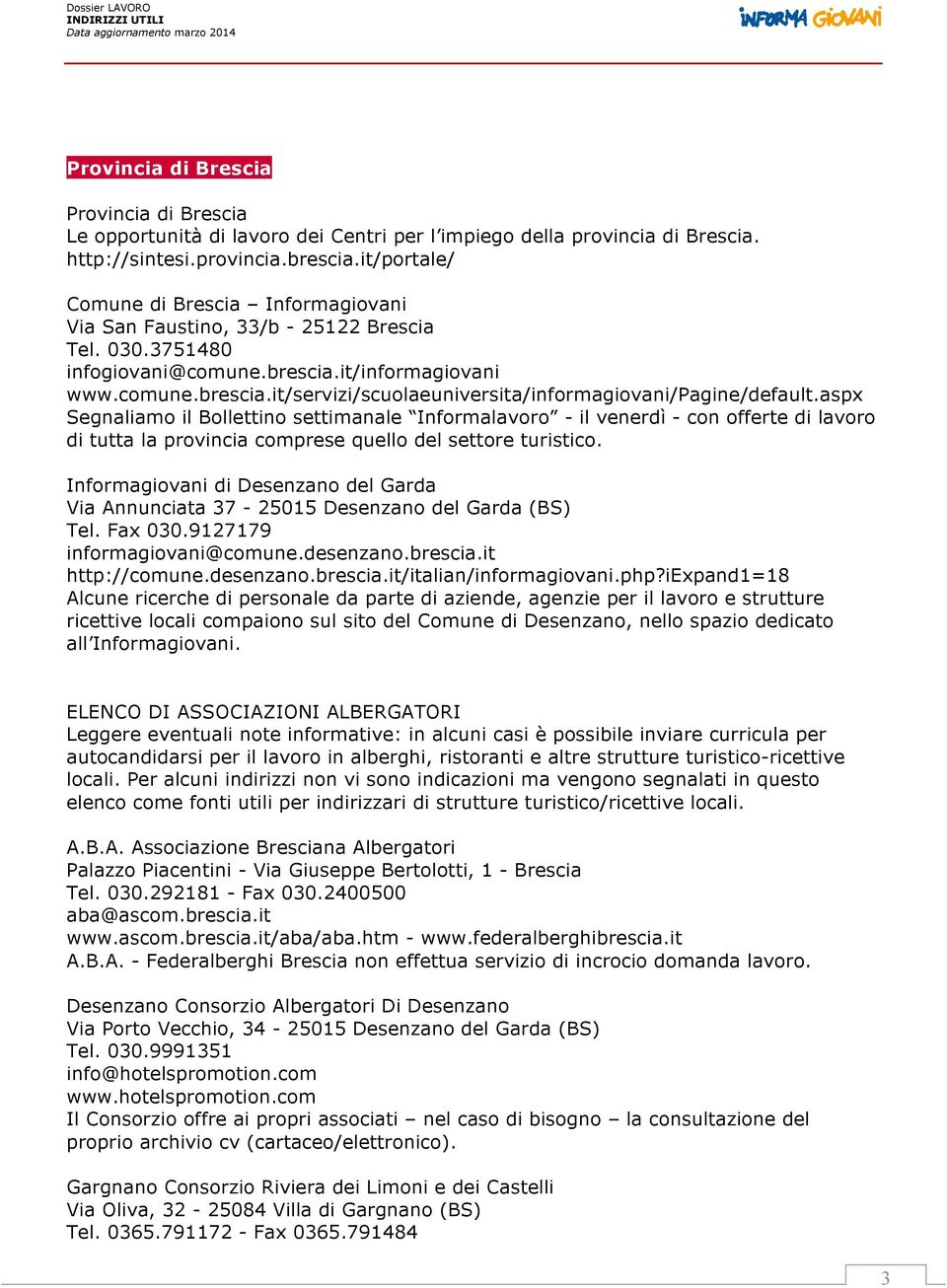 aspx Segnaliamo il Bollettino settimanale Informalavoro - il venerdì - con offerte di lavoro di tutta la provincia comprese quello del settore turistico.