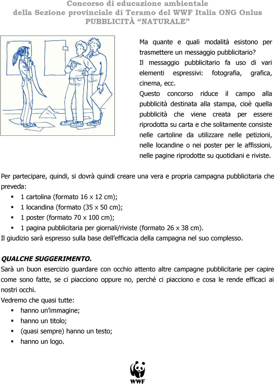 nelle petizioni, nelle locandine o nei poster per le affissioni, nelle pagine riprodotte su quotidiani e riviste.