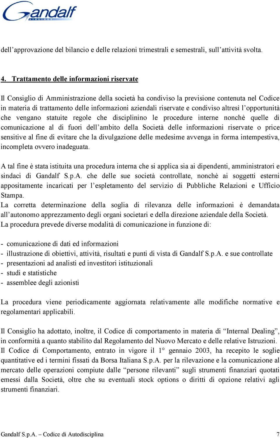 e condiviso altresì l opportunità che vengano statuite regole che disciplinino le procedure interne nonchè quelle di comunicazione al di fuori dell ambito della Società delle informazioni riservate o