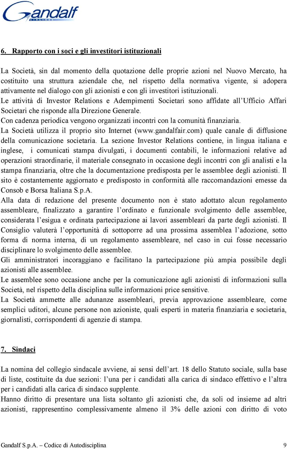 Le attività di Investor Relations e Adempimenti Societari sono affidate all Ufficio Affari Societari che risponde alla Direzione Generale.