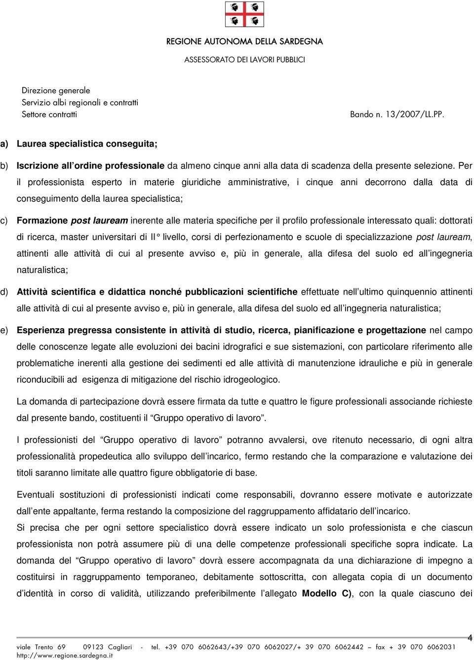 specifiche per il profilo professionale interessato quali: dottorati di ricerca, master universitari di II livello, corsi di perfezionamento e scuole di specializzazione post lauream, attinenti alle