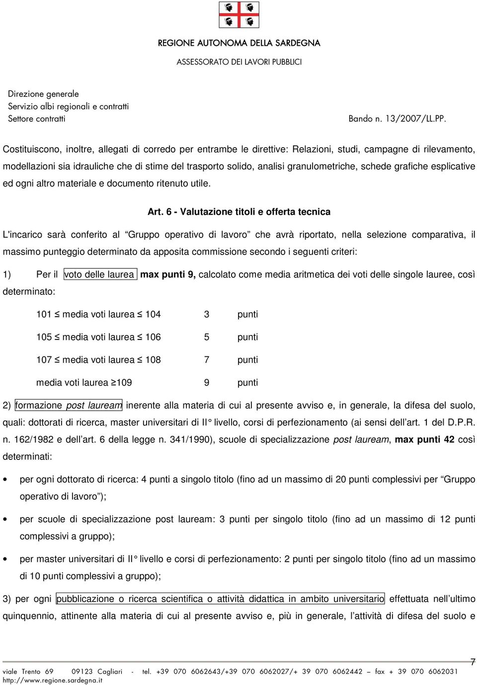 6 - Valutazione titoli e offerta tecnica L'incarico sarà conferito al Gruppo operativo di lavoro che avrà riportato, nella selezione comparativa, il massimo punteggio determinato da apposita