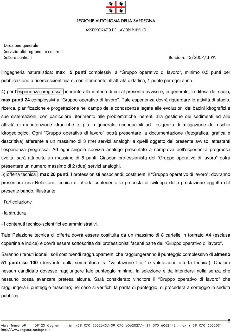 Tale esperienza dovrà riguardare le attività di studio, ricerca, pianificazione e progettazione nel campo delle conoscenze legate alle evoluzioni dei bacini idrografici e sue sistemazioni, con