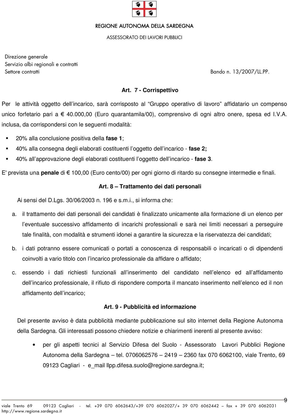 inclusa, da corrispondersi con le seguenti modalità: 20% alla conclusione positiva della fase 1; 40% alla consegna degli elaborati costituenti l oggetto dell incarico - fase 2; 40% all approvazione