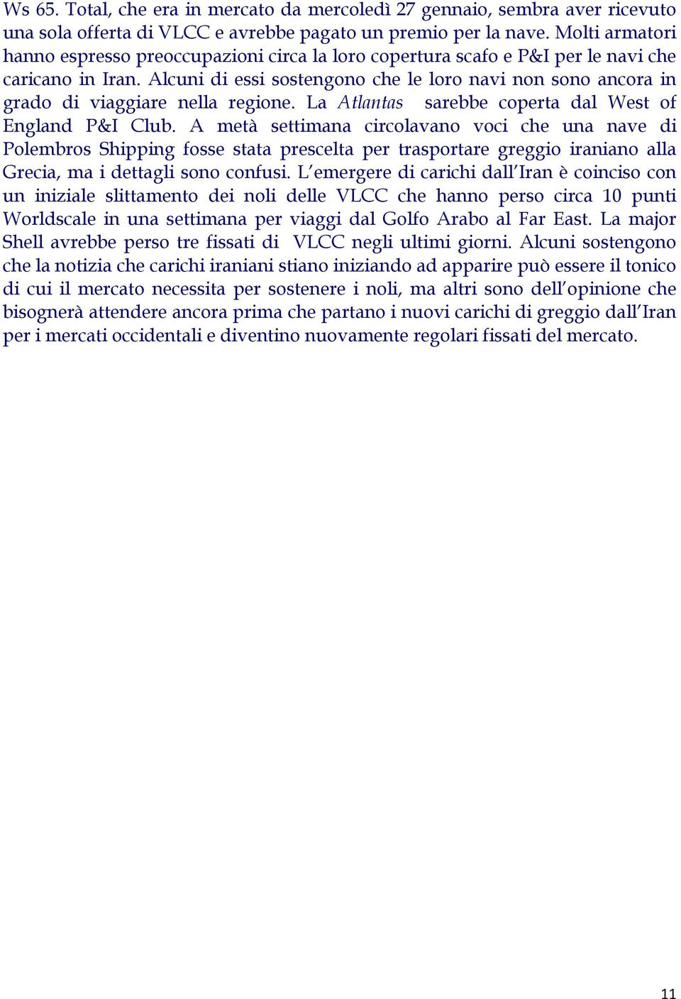 Alcuni di essi sostengono che le loro navi non sono ancora in grado di viaggiare nella regione. La Atlantas sarebbe coperta dal West of England P&I Club.