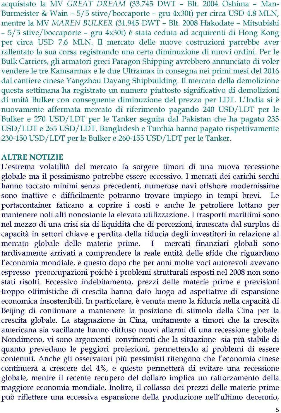 Il mercato delle nuove costruzioni parrebbe aver rallentato la sua corsa registrando una certa diminuzione di nuovi ordini.