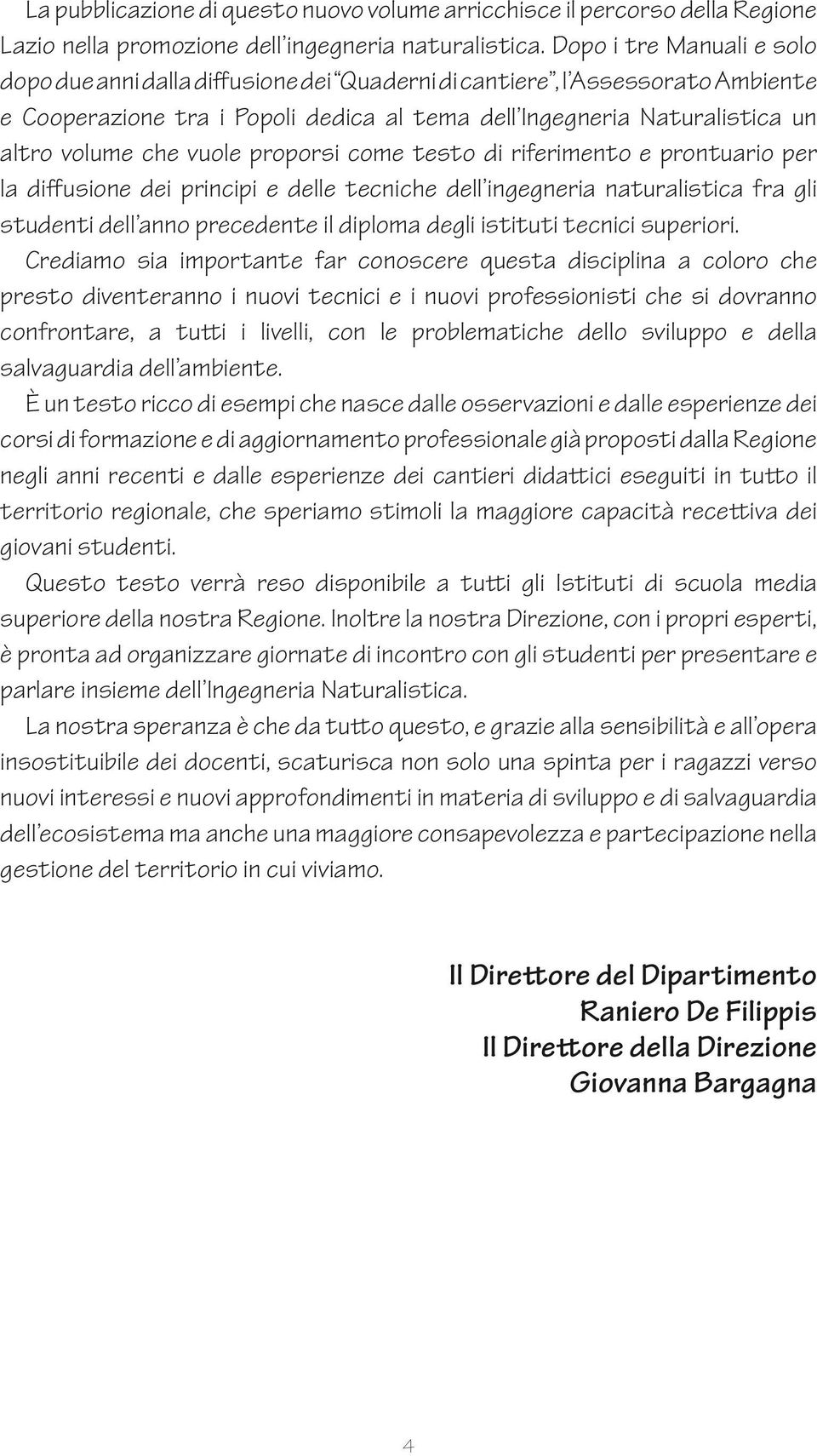 vuole proporsi come testo di riferimento e prontuario per la diffusione dei principi e delle tecniche dell ingegneria naturalistica fra gli studenti dell anno precedente il diploma degli istituti