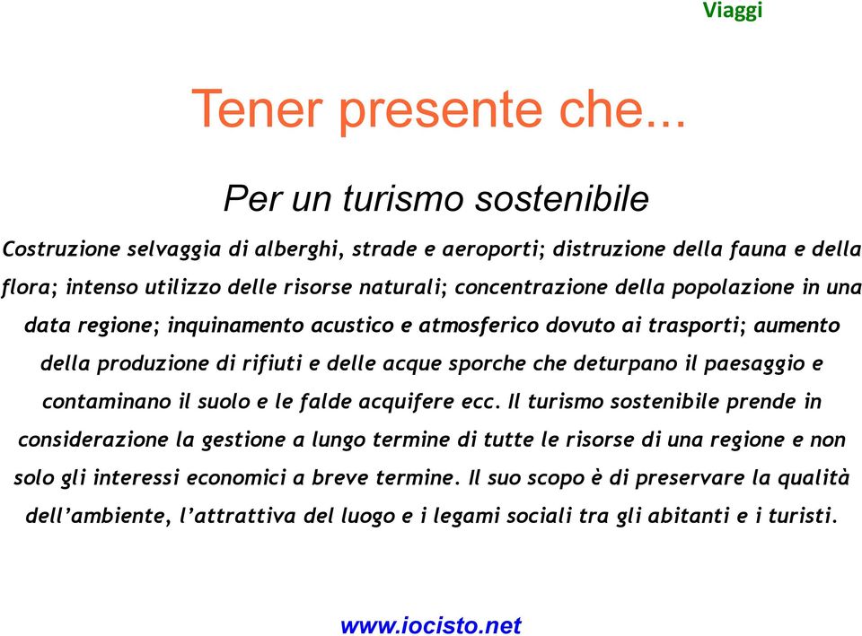 della popolazione in una data regione; inquinamento acustico e atmosferico dovuto ai trasporti; aumento della produzione di rifiuti e delle acque sporche che deturpano il