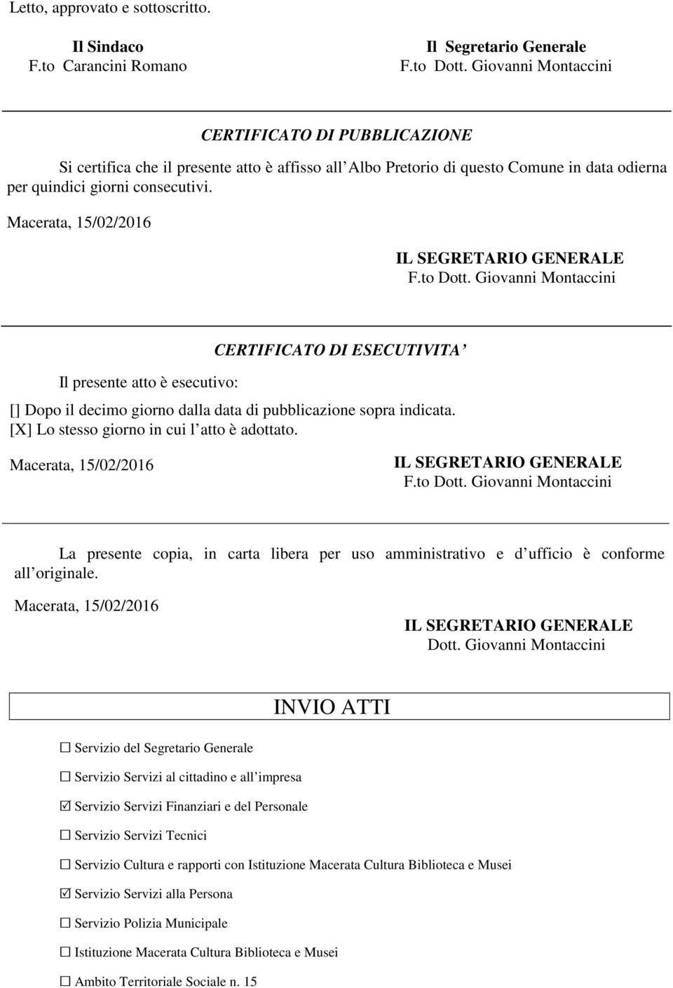 Il presente atto è esecutivo: CERTIFICATO DI ESECUTIVITA [] Dopo il decimo giorno dalla data di pubblicazione sopra indicata. [X] Lo stesso giorno in cui l atto è adottato.