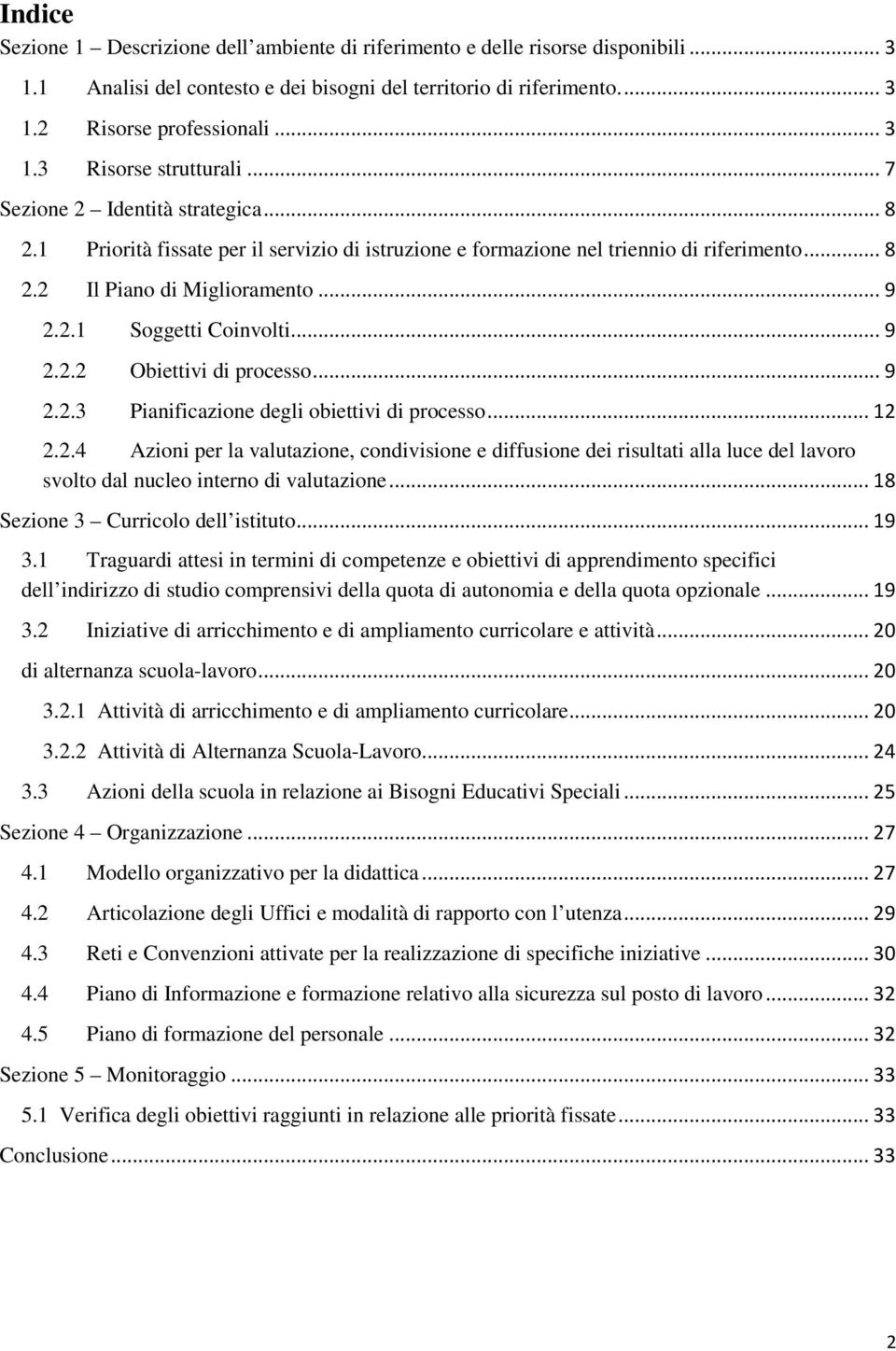 .. 9 2.2.2 Obiettivi di processo... 9 2.2.3 Pianificazione degli obiettivi di processo... 12 2.2.4 Azioni per la valutazione, condivisione e diffusione dei risultati alla luce del lavoro svolto dal nucleo interno di valutazione.