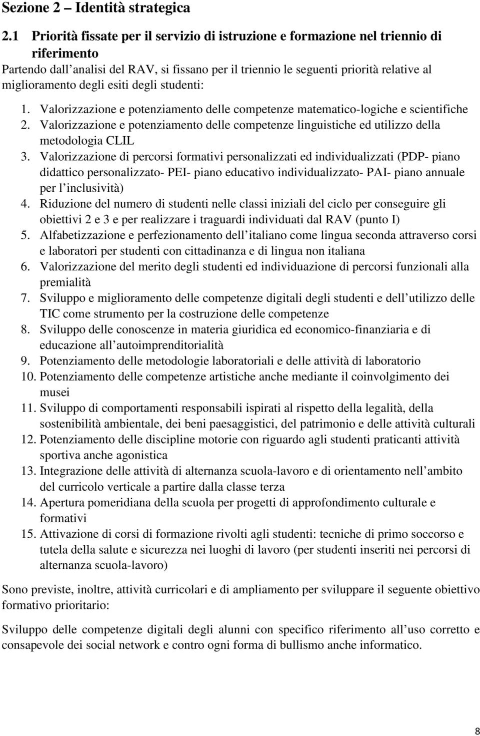 degli esiti degli studenti: 1. Valorizzazione e potenziamento delle competenze matematico-logiche e scientifiche 2.