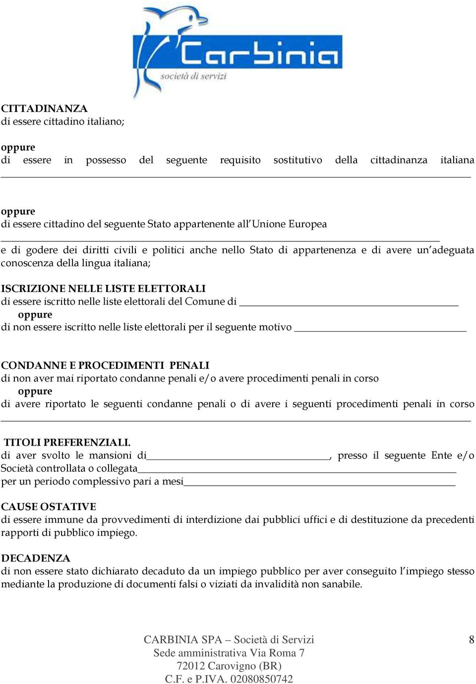 elettrali del Cmune di ppure di nn essere iscritt nelle liste elettrali per il seguente mtiv CONDANNE E PROCEDIMENTI PENALI di nn aver mai riprtat cndanne penali e/ avere prcedimenti penali in crs