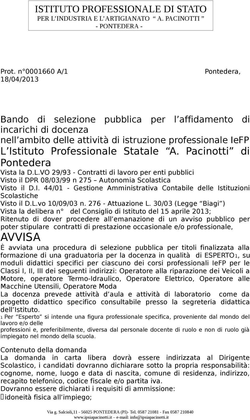 A. Pacinotti di Pontedera Vista la D.L.VO 29/93 - Contratti di lavoro per enti pubblici Visto il DPR 08/03/99 n 275 Autonomia Scolastica Visto il D.I.