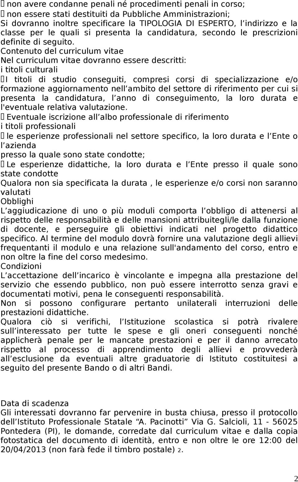 Contenuto del curriculum vitae Nel curriculum vitae dovranno essere descritti: i titoli culturali I titoli di studio conseguiti, compresi corsi di specializzazione e/o formazione aggiornamento nell