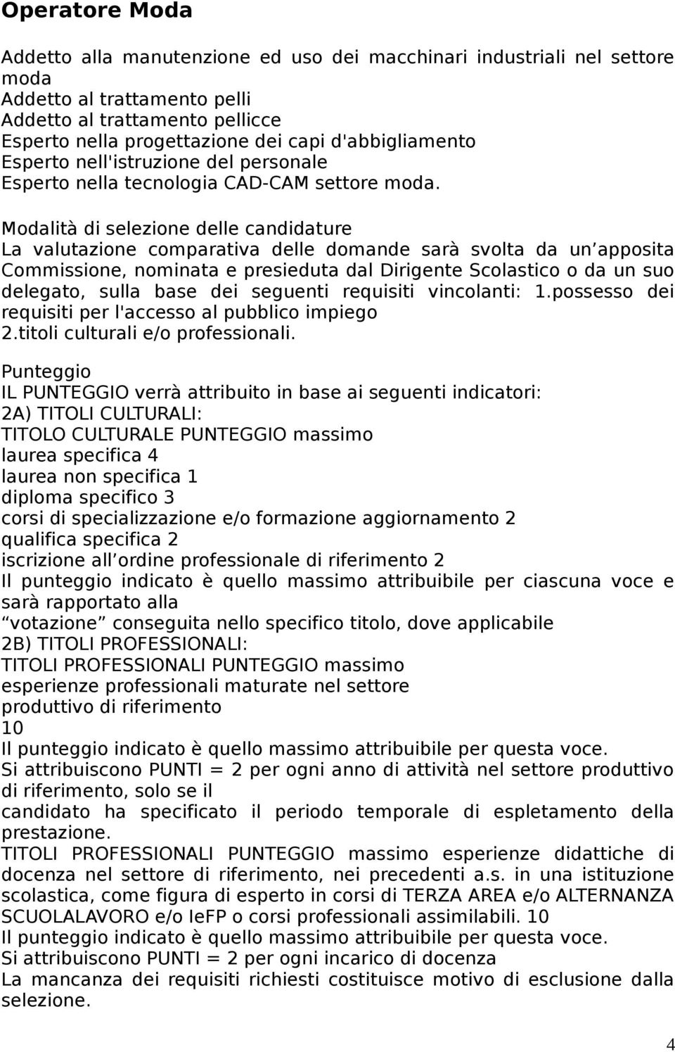 Modalità di selezione delle candidature La valutazione comparativa delle domande sarà svolta da un apposita Commissione, nominata e presieduta dal Dirigente Scolastico o da un suo delegato, sulla