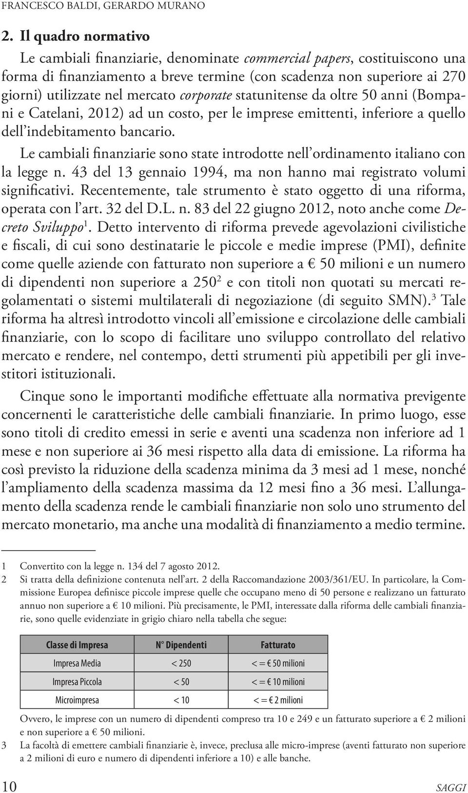 corporate statunitense da oltre 50 anni (Bompani e Catelani, 2012) ad un costo, per le imprese emittenti, inferiore a quello dell indebitamento bancario.