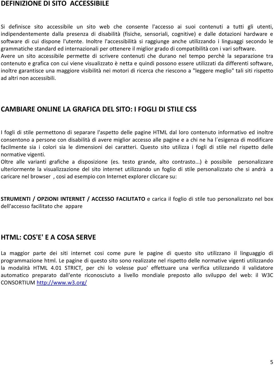 Inoltre l'accessibilità si raggiunge anche utilizzando i linguaggi secondo le grammatiche standard ed internazionali per ottenere il miglior grado di compatibilità con i vari software.