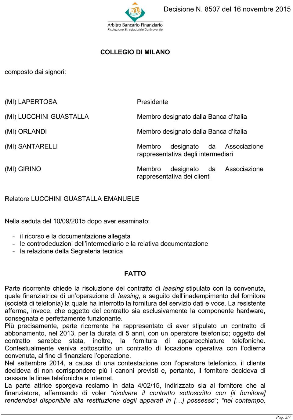 10/09/2015 dopo aver esaminato: - il ricorso e la documentazione allegata - le controdeduzioni dell intermediario e la relativa documentazione - la relazione della Segreteria tecnica FATTO Parte