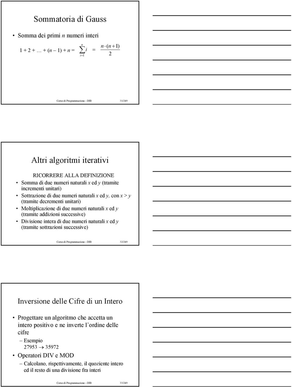 addizioni successive) Divisione intera di due numeri naturali x ed y (tramite sottrazioni successive) Corso di Programmazione - DIB 32/249 Inversione delle Cifre di un Intero Progettare un algoritmo