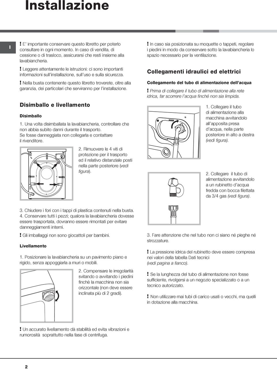 ! Nella busta contenente questo libretto troverete, oltre alla garanzia, dei particolari che serviranno per l installazione. Disimballo e livellamento Disimballo 1.