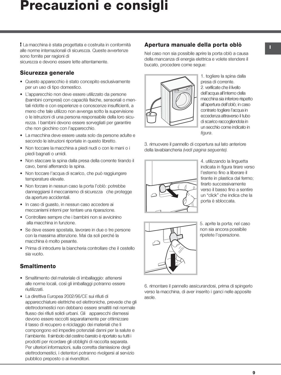 L apparecchio non deve essere utilizzato da persone (bambini compresi) con capacità fisiche, sensoriali o mentali ridotte e con esperienze e conoscenze insufficienti, a meno che tale utilizzo non