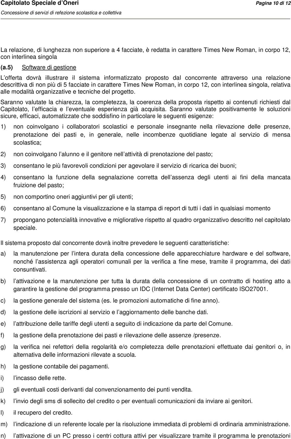 5) Sotware di gestione L oerta dovrà illustrare il sistema inormatizzato proposto dal concorrente attraverso una relazione descrittiva di non più di 5 acciate in carattere Times New Roman, in corpo