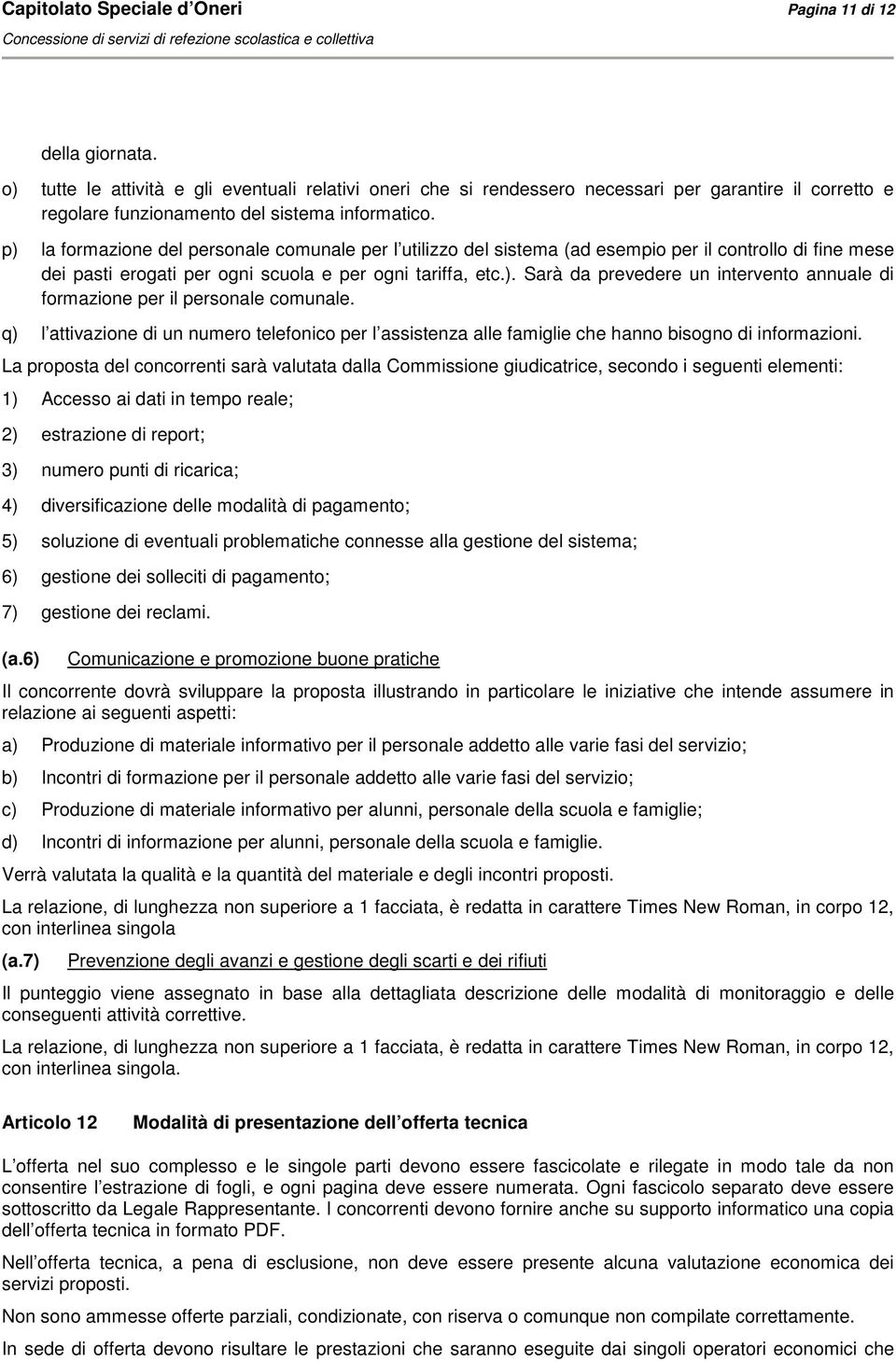 p) la ormazione del personale comunale per l utilizzo del sistema (ad esempio per il controllo di ine mese dei pasti erogati per ogni scuola e per ogni taria, etc.). Sarà da prevedere un intervento annuale di ormazione per il personale comunale.