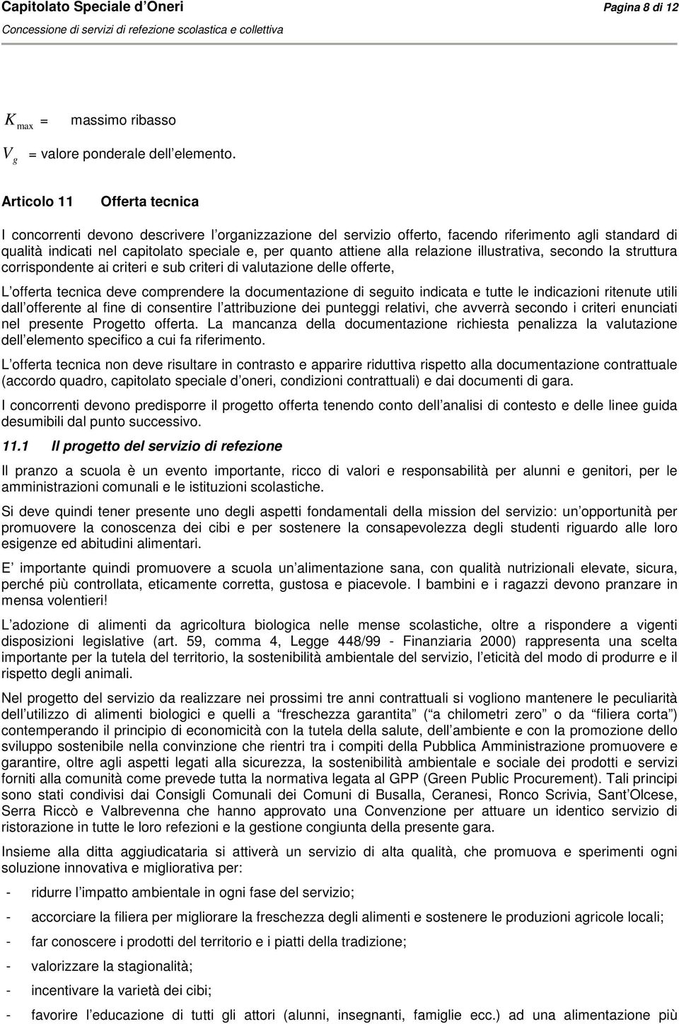 relazione illustrativa, secondo la struttura corrispondente ai criteri e sub criteri di valutazione delle oerte, L oerta tecnica deve comprendere la documentazione di seguito indicata e tutte le