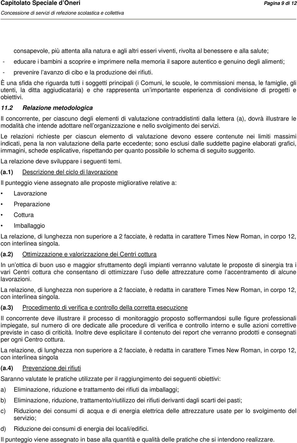 È una sida che riguarda tutti i soggetti principali (i omuni, le scuole, le commissioni mensa, le amiglie, gli utenti, la ditta aggiudicataria) e che rappresenta un importante esperienza di