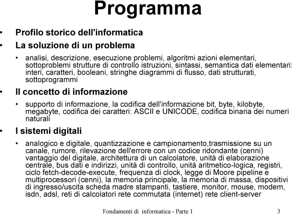 dell'informazione bit, byte, kilobyte, megabyte, codifica dei caratteri: ASCII e UNICODE, codifica binaria dei numeri naturali I sistemi digitali analogico e digitale, quantizzazione e