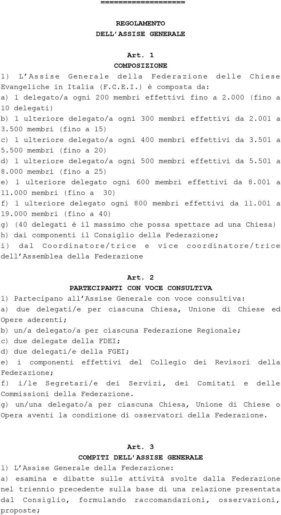 500 membri (fino a 20) d) 1 ulteriore delegato/a ogni 500 membri effettivi da 5.501 a 8.000 membri (fino a 25) e) 1 ulteriore delegato ogni 600 membri effettivi da 8.001 a 11.