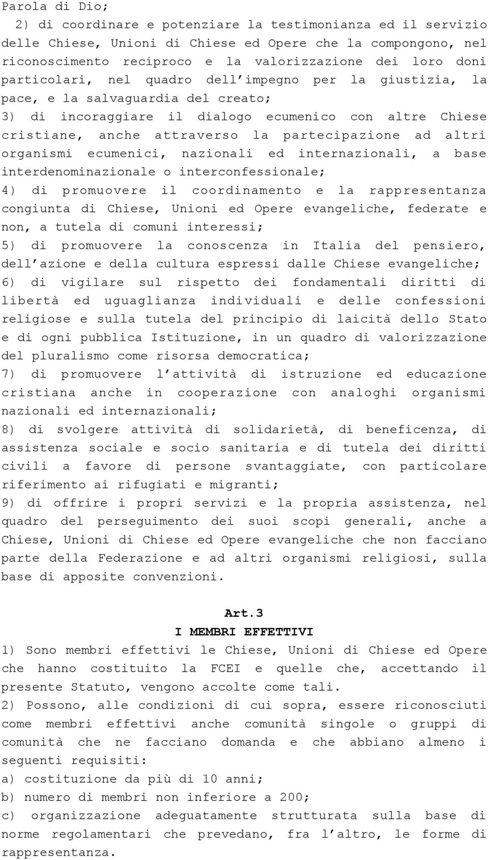 altri organismi ecumenici, nazionali ed internazionali, a base interdenominazionale o interconfessionale; 4) di promuovere il coordinamento e la rappresentanza congiunta di Chiese, Unioni ed Opere